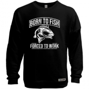 Світшот без начісу Born to Fish  Forced to work